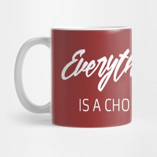 Everything is a choice quote Mug